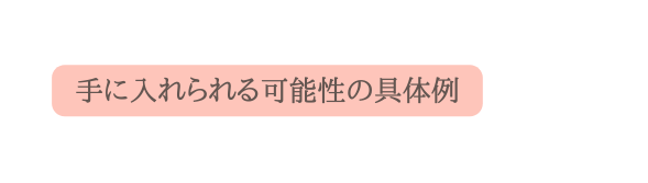 手に入れられる可能性の具体例